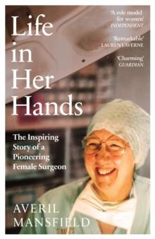 Life in Her Hands : The Inspiring Story of a Pioneering Female Surgeon