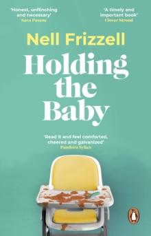 Holding the Baby : Milk, sweat and tears from the frontline of motherhood