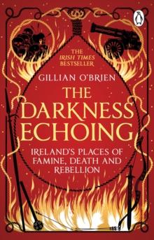 The Darkness Echoing : Exploring Ireland's Places of Famine, Death and Rebellion