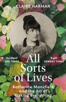 All Sorts of Lives : Katherine Mansfield and the art of risking everything