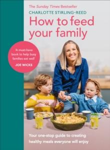 How to Feed Your Family : Your one-stop guide to creating healthy meals everyone will enjoy