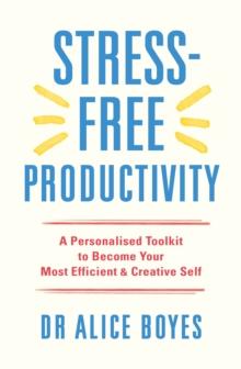 Stress-Free Productivity : A Personalised Toolkit to Become Your Most Efficient, Creative Self