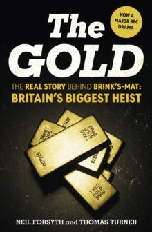 The Gold : The real story behind Brink s-Mat: Britain s biggest heist