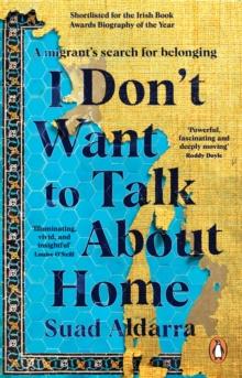 I Don't Want to Talk About Home : A migrant s search for belonging