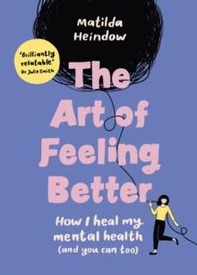 The Art of Feeling Better : How I heal my mental health (and you can too)