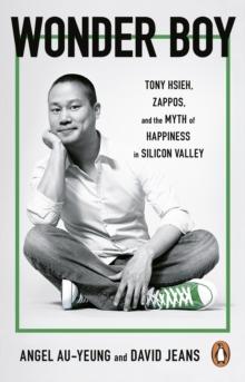 Wonder Boy : Tony Hsieh, Zappos and the Myth of Happiness in Silicon Valley