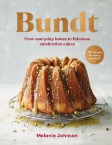 Bundt : 120 recipes for every occasion, from everyday bakes to fabulous celebration cakes