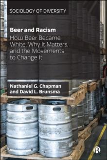 Beer and Racism : How Beer Became White, Why It Matters, and the Movements to Change It