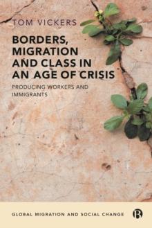 Borders, Migration and Class in an Age of Crisis : Producing Workers and Immigrants