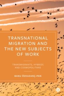 Transnational Migration and the New Subjects of Work : Transmigrants, Hybrids and Cosmopolitans