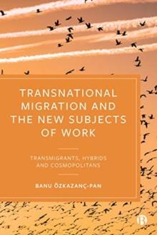 Transnational Migration and the New Subjects of Work : Transmigrants, Hybrids and Cosmopolitans