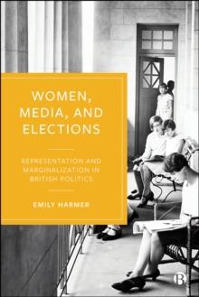 Women, Media, and Elections : Representation and Marginalization in British Politics