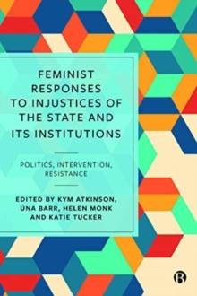 Feminist Responses to Injustices of the State and its Institutions : Politics, Intervention, Resistance