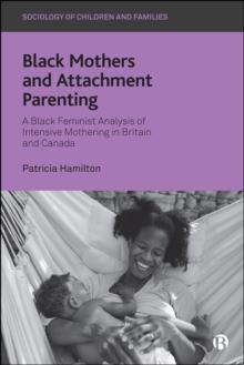 Black Mothers and Attachment Parenting : A Black Feminist Analysis of Intensive Mothering in Britain and Canada