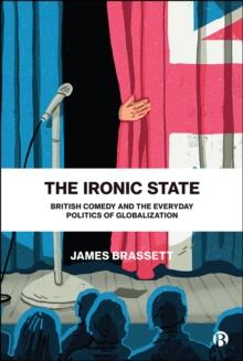 The Ironic State : British Comedy and the Everyday Politics of Globalization