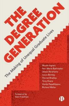 The Degree Generation : The Making of Unequal Graduate Lives