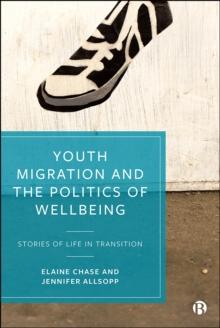 Youth Migration and the Politics of Wellbeing : Stories of Life in Transition