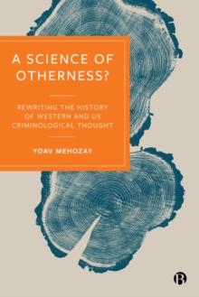 A Science of Otherness? : Rereading the History of Western and US Criminological Thought