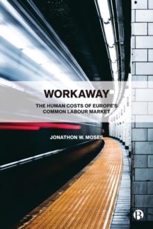 Workaway : The Human Costs of Europes Common Labour Market