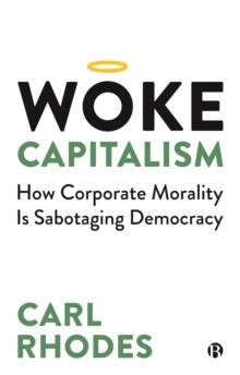 Woke Capitalism : How Corporate Morality is Sabotaging Democracy