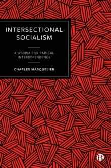 Intersectional Socialism : A Utopia for Radical Interdependence