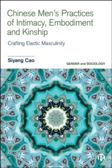 Chinese Men's Practices of Intimacy, Embodiment and Kinship : Crafting Elastic Masculinity