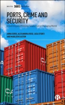 Ports, Crime and Security : Governing and Policing Seaports in a Changing World