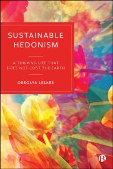 Sustainable Hedonism : A Thriving Life that Does Not Cost the Earth