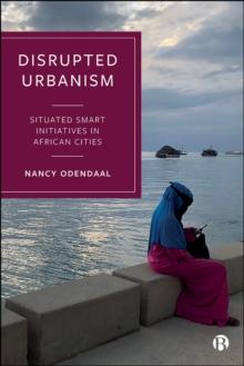 Disrupted Urbanism : Situated Smart Initiatives in African Cities