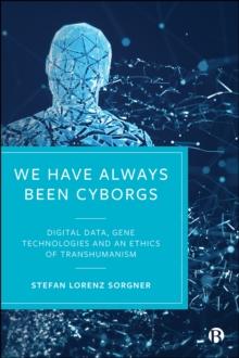 We Have Always Been Cyborgs : Digital Data, Gene Technologies, and an Ethics of Transhumanism