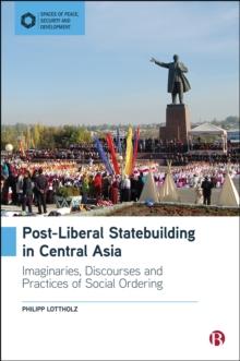 Post-Liberal Statebuilding in Central Asia : Imaginaries, Discourses and Practices of Social Ordering