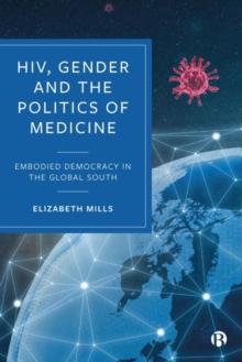 HIV, Gender and the Politics of Medicine : Embodied Democracy in the Global South