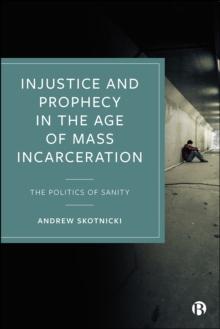 Injustice and Prophecy in the Age of Mass Incarceration : The Politics of Sanity