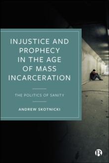 Injustice and Prophecy in the Age of Mass Incarceration : The Politics of Sanity