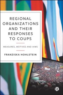 Regional Organizations and Their Responses to Coups : Measures, Motives and Aims