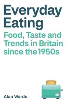 Everyday Eating : Food, Taste and Trends in Britain since the 1950s