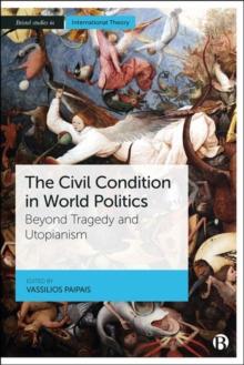 The Civil Condition in World Politics : Beyond Tragedy and Utopianism