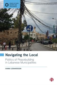 Navigating the Local : Politics of Peacebuilding in Lebanese Municipalities