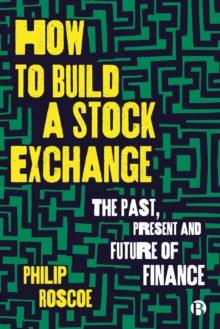 How to Build a Stock Exchange : The Past, Present and Future of Finance