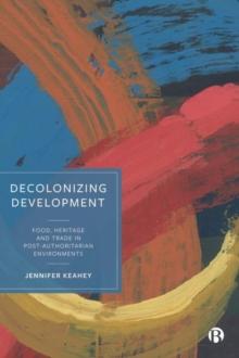 Decolonizing Development : Food, Heritage and Trade in Post-Authoritarian Environments