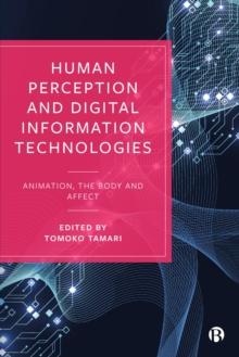 Human Perception and Digital Information Technologies : Animation, the Body, and Affect