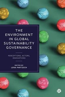 The Environment in Global Sustainability Governance : Perceptions, Actors, Innovations