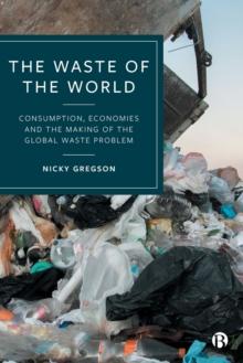 The Waste of the World : Consumption, Economies and the Making of the Global Waste Problem