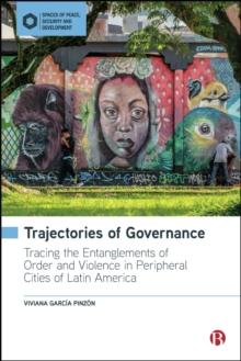 Trajectories of Governance : Tracing the Entanglements of Order and Violence in Peripheral Cities of Latin America