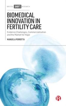 Biomedical Innovation in Fertility Care : Evidence Challenges, Commercialization, and the Market for Hope