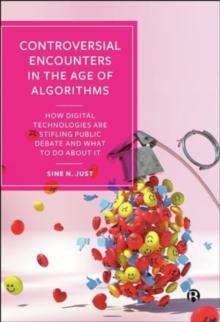 Controversial Encounters in the Age of Algorithms : How Digital Technologies are Stifling Public Debate and What to Do About It