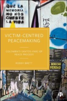 Victim-Centred Peacemaking : Colombias SantosFARC-EP Peace Process