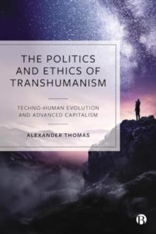 The Politics and Ethics of Transhumanism : Techno-Human Evolution and Advanced Capitalism