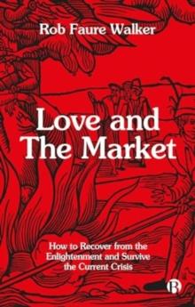 Love and the Market : How to Recover from the Enlightenment and Survive the Current Crisis