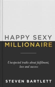 Happy Sexy Millionaire : Unexpected Truths about Fulfilment, Love and Success